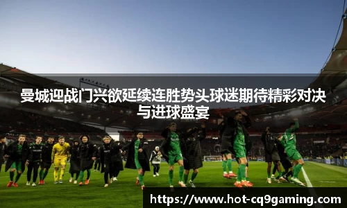 曼城迎战门兴欲延续连胜势头球迷期待精彩对决与进球盛宴